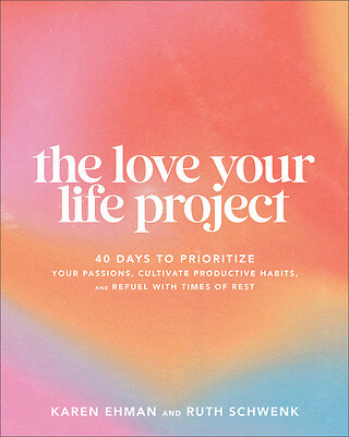 The Love Your Life Project-Ruth Schwenk, Karen Ehman
