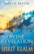 Divine Revelation Of The Spirit Realm - Baxter &amp; Lowery