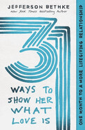 31 Ways To Show Her What Love Is: One Month to a More Lifegiving Relationship: Bethke, Jefferson &amp; Alyssa