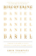Discovering Daniel: Finding Our Hope in God&#39;s Prophetic Plan Amid Global Chaos: Tsarfati, Amir &amp; Yohn, Rick