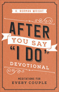 After You Say I Do Devotional: Meditations for Every Couple: Wright, H Norman
