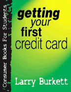 Getting Your First Credit Card (Consumer Books for Students) - Larry Burkett