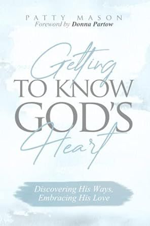 Getting to Know God&#39;s Heart - Patty Mason