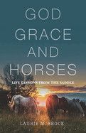 God Grace and Horses: Life Lessons from the Saddle - Brock, Laurie M