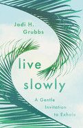 Live Slowly: A Gentle Invitation to Exhale: Grubbs, Jodi