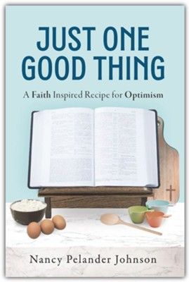 Just One Good Thing: A Faith Inspired Recipe for Optimism - Nancy Pelander Johnson