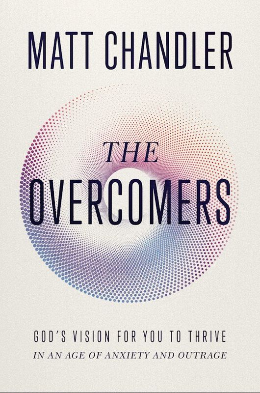 The Overcomers: God&#39;s Vision for You to Thrive in an Age of Anxiety and Outrage - Chandler, Matt
