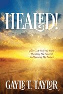 Healed! - Gayle T. Taylor