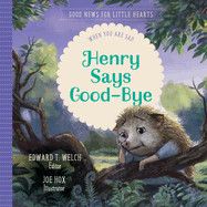 Henry Says Good-Bye: When You Are Sad (Good News for Little Hearts) - Welch, Edward T