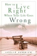 How to Live Right When Your Life Goes Wrong (Indispensable Guides for Godly Living) - Vernick, Leslie