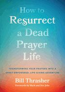 How to Resurrect a Dead Prayer Life - Bill Thrasher