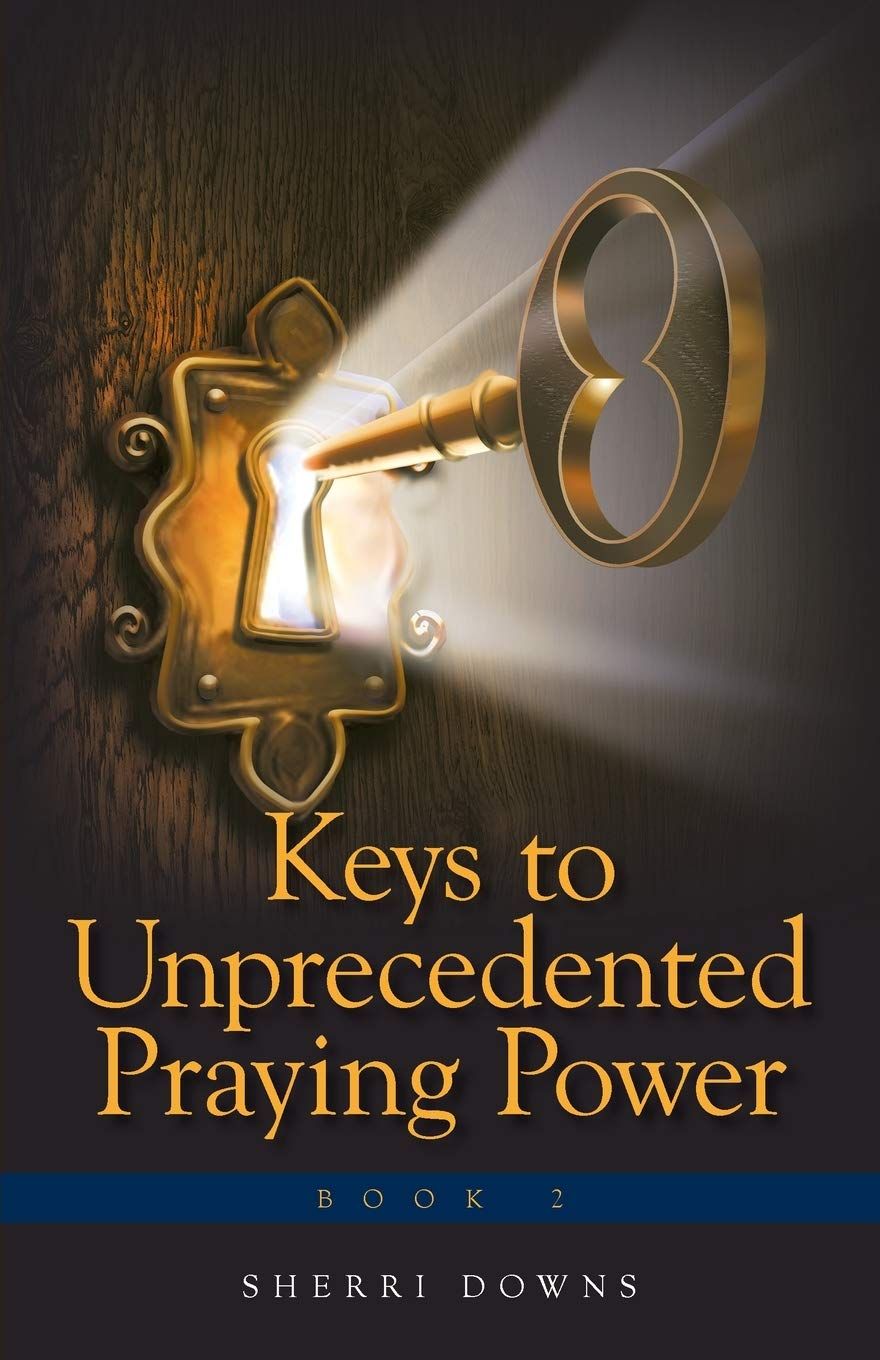 Keys to Unprecedented Praying Power (Book 2) - Sherri Downs