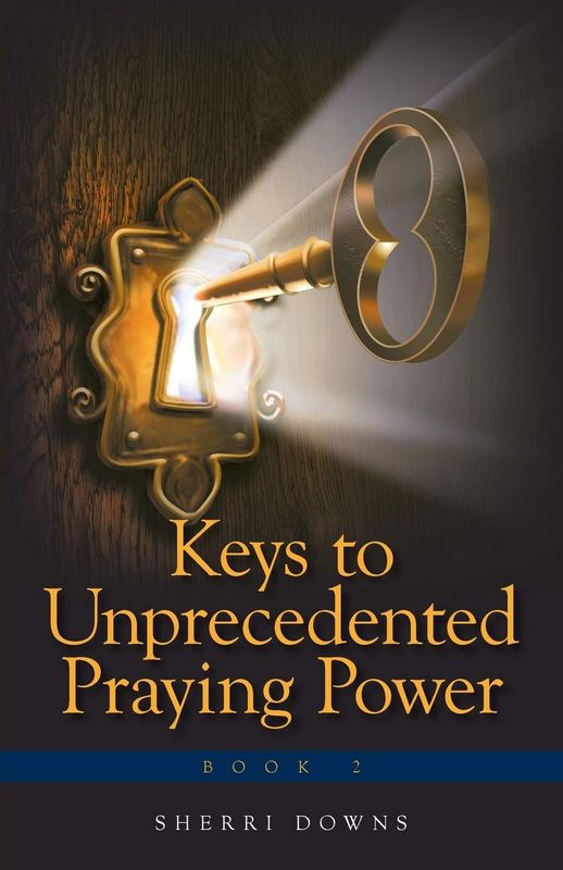 Keys to Unprecedented Praying Power (Book 2) - Sherri Downs