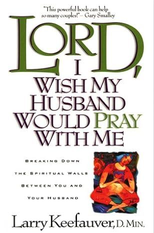 Lord I Wish My Husband Would Pray with Me: Breaking down the spiritual walls between you and your husband - Larry Keefauver
