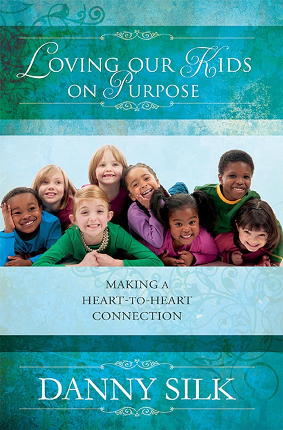 Loving Our Kids on Purpose: Making a Heart-to-Heart Connection - Danny Silk