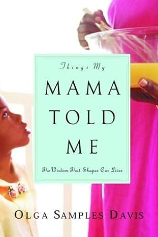 Things My Mama Told Me: The Wisdom That Shapes Our Lives