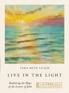Live in the Light: Radiating the Hope of the Letters of John--A 6-Week Bible Study: Leach, Tara Beth