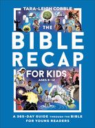 The Bible Recap for Kids: A 365-Day Guide Through the Bible for Young Readers: Cobble, Tara-Leigh