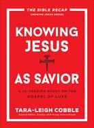 Knowing Jesus as a Savior: Luke Study Book (The Bible Recap Knowing Jesus) - Cobble, Tara-Leigh