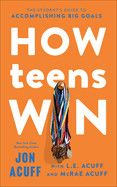 How Teens Win: The Students Guide to Accomplishing Big Goals