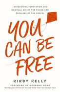 You Can Be Free: Overcoming Temptation and Habitual Sin by the Power and Promises of the Gospel: Kelly, Kirby
