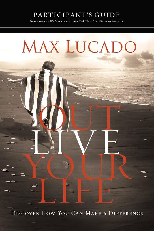 Outlive Your Life Bible Study Participant&#39;s Guide: Discover How You Can Make a Difference -Max Lucado