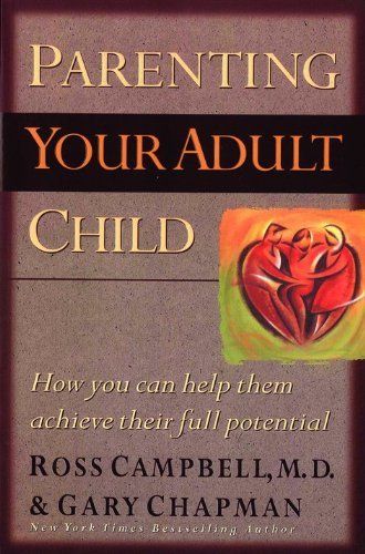Parenting Your Adult Child: How You Can Help Them Achieve Their Full Potential -Gary Chapman , Ross Campbell MD , Ross Campbell M.D.