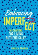Embracing Imperfect: 365 Devotions for Living Authentically - Franklin, Lindsay
