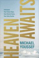 Heaven Awaits: Anticipate Your Future Hope, Your Eternal Home, Your Daily Reality: Youssef, Michae
