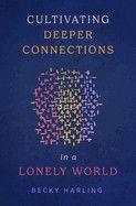 Cultivating Deeper Connections in a Lonely World: Harling, Becky