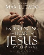 Experiencing the Heart of Jesus for 52 Weeks- Max Lucado