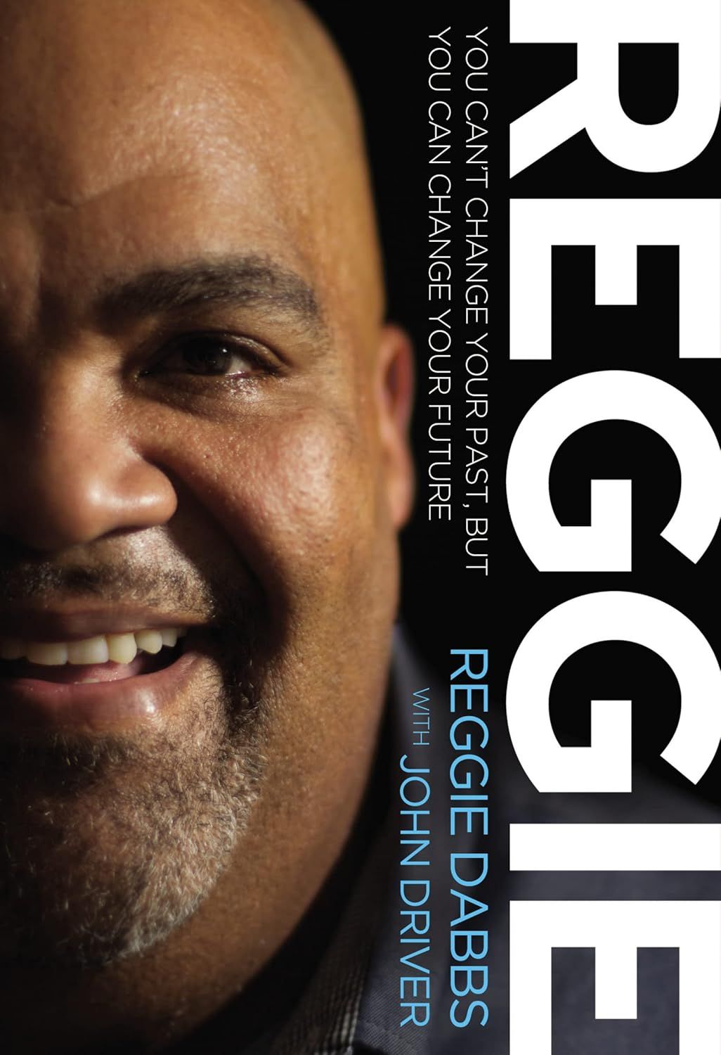 REGGIE: You Can&#39;t Change Your Past, but You Can Change Your Future -Reggie Dabbs