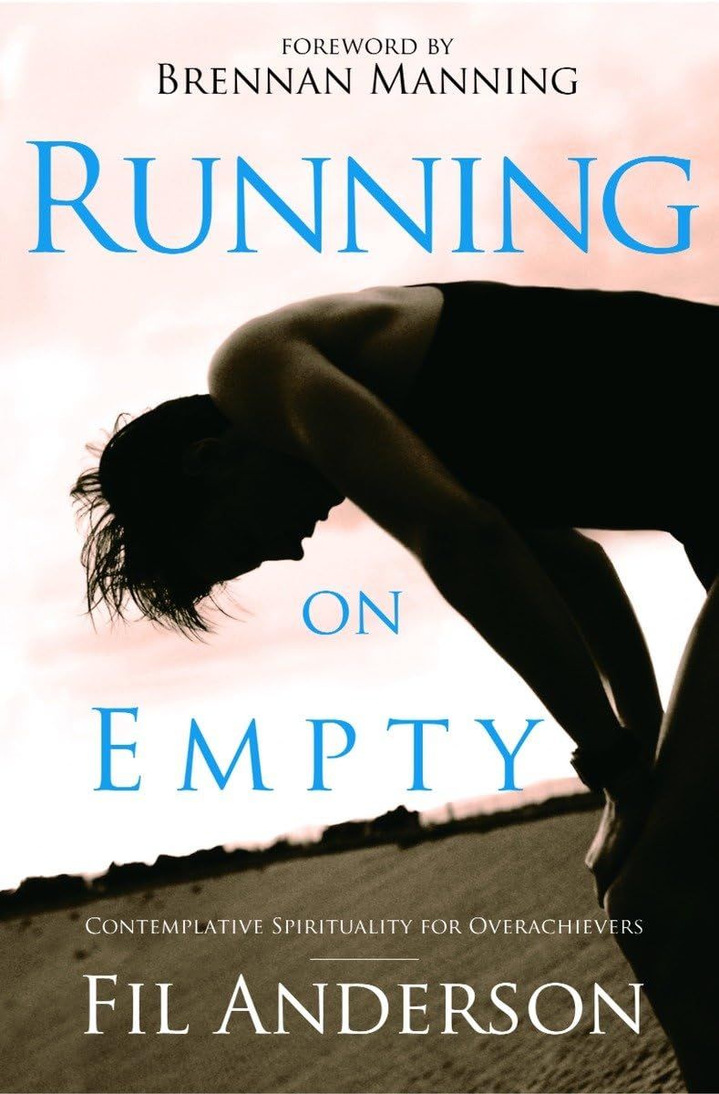 Running on Empty: Contemplative Spirituality for Overachievers -Fil Anderson