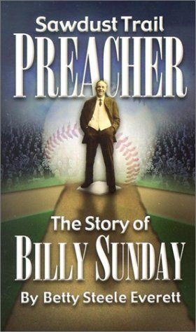 Sawdust Trail Preacher - The Story of Billy Sunday - Betty Steele Everett