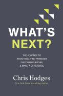 What&#39;s Next?: The Journey to Know God, Find Freedom, Discover Purpose, and Make a Difference: Hodges, Chris