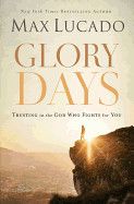 Glory Days: Trusting the God Who Fights for You: Lucado, Max