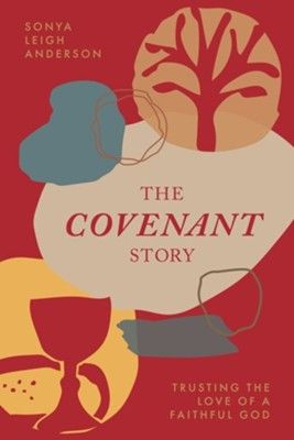 The Covenant Story: Trusting the Love of a Faithful God - Anderson, Sonya