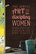 The Gentle Art Of Discipling Women - Yeakley, Dana