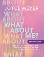 What about Me? Study Guide: Get Out of Your Own Way and Discover the Power of an Unselfish Life: Meyer, Joyce
