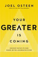 Your Greater Is Coming: Discover the Path to Your Bigger, Better, and Brighter Future: Osteen, Joel