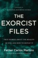The Exorcist Files: True Stories about the Reality of Evil and How to Defeat It: Martins, Carlos