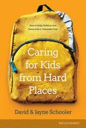 Caring for Kids from Hard Places: How to Help Children and Teens with a Traumatic Past: Schooler, Jayne E &amp;  David L