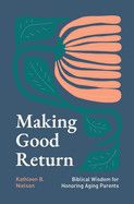 Making Good Return: Biblical Wisdom on Honoring Aging Parents: Nielson, Kathleen B