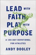 Lead with Faith, Play with Purpose: A 100-Day Devotional for Athletes -Dooley, Andy
