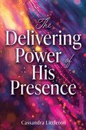 The Delivering Power of His Presence - Littleton, Cassandra