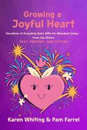 Growing a Joyful Heart: Devotions of Accepting God&#39;s Gifts for Abundant Living from Joy Givers Past, Present and Future Volume 1