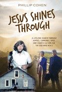 Jesus Shines Through: A Lifelong Search Through Hippies, Communes, Rage, and Church Culture for the God Who Heals-Cohen, Phillip