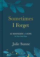 Sometimes I Forget: 60 Reminders of Hope for Your Hard Days - Sunne, Julie