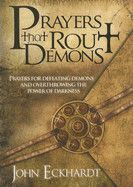 Prayers That Rout Demons: Prayers for Defeating Demons and Overthrowing the Power of Darkness: Eckhardt, John