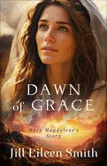 Dawn of Grace: Mary Magdalene&#39;s Story: Smith, Jill Eileen
